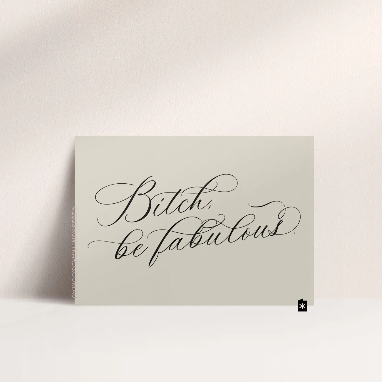 Grey card with black ink printed in script font on the front that says "Bitch be fabulous!" made in Perth WA by Kunty Kards